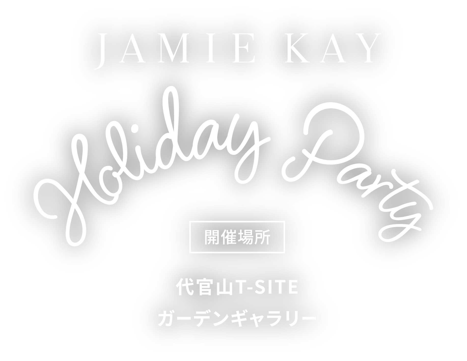 JAMIE KAY Holiday Party 開催場所 代官山T-SITE ガーデンギャラリー 2025.12.6 sat - 12.7 sun